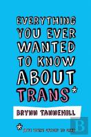 Everything You Ever Wanted To Know About Trans (But Were Afraid To Ask)