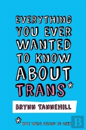Everything You Ever Wanted To Know About Trans (But Were Afraid To Ask)