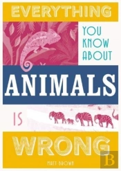 Everything You Know About Animals Is Wrong