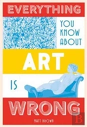 Everything You Know About Art Is Wrong