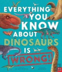 Everything You Know About Dinosaurs Is Wrong!