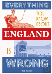 Everything You Know About England Is Wrong
