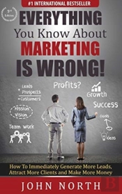 Everything You Know About Marketing Is Wrong!