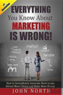 Everything You Know About Marketing Is Wrong!