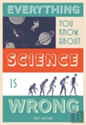 Everything You Know About Science Is Wrong