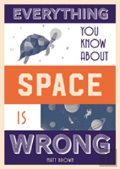 Everything You Know About Space Is Wrong