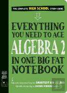 Everything You Need To Ace Algebra 2 In One Big Fat Notebook