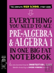 Everything You Need To Ace Pre-Algebra And Algebra I In One Big Fat Notebook
