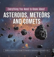 Everything You Need To Know About Asteroids, Meteors And Comets Guide To Astronomy Grade 3 Children'S Astronomy & Space Books