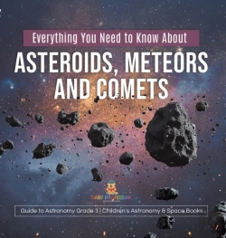 Bertrand.pt - Everything You Need To Know About Asteroids, Meteors And Comets Guide To Astronomy Grade 3 Children'S Astronomy & Space Books