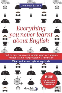 Bertrand.pt - Everything You Never Learnt About English ; Tout Ce Que Vous N'Avez Jamais Appris En Anglais ; Prononciation, Expression, Grammaire ; 200 Exercices Corrigés Et Expliqués