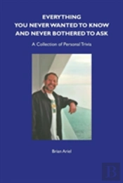 Everything You Never Wanted To Know And Never Bothered To Ask