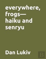 Everywhere, Frogs-Haiku And Senryu