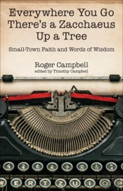 Everywhere You Go There'S A Zacchaeus Up A Tree Â€“ Smallâ€“Town Faith And Words Of Wisdom From Roger Campbell'S Newspaper Columns
