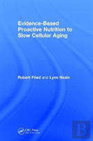 Evidence-Based Proactive Nutrition To Slow Cellular Aging