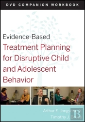 Evidence-Based Treatment Planning For Disruptive Child And Adolescent Behavior, Companion Workbook