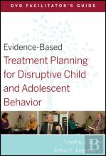 Evidence-Based Treatment Planning For Disruptive Child And Adolescent Behavior Facilitator'S Guide