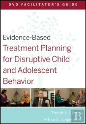 Evidence-Based Treatment Planning For Disruptive Child And Adolescent Behavior Facilitator'S Guide