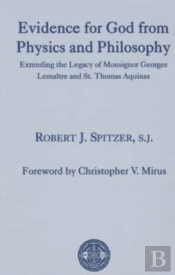 Evidence For God From Physics And Philosophy Â€“ Extending The Legacy Of Monsignor George Lemaitre And St. Thomas Aquinas