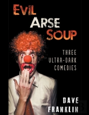 Evil Arse Soup: Three Ultra-Dark Comedie