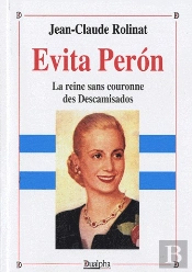 Evita Peron, La Reine Sans Couronne Des Descamisados