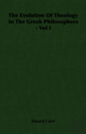 Evolution Of Theology In The Greek Philosophers - Vol I