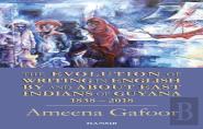 Evolution Of Writing In English By And About East Indians Of Guyana 1838-2018