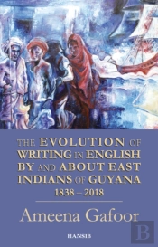 Evolution Of Writing In English By And About East Indians Of Guyana 1838-2018