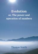 Evolution Or, The Power And Operation Of Numbers