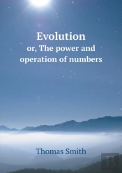 Evolution Or, The Power And Operation Of Numbers