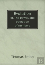 Evolution Or, The Power, And Operation Of Numbers