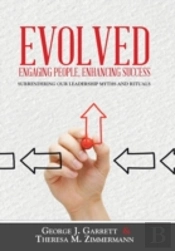 Evolved...Engaging People, Enhancing Success: Surrendering Our Leadership Myths And Rituals