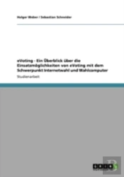 Evoting - Ein Aã…Â€Œberblick Aber Die Einsatzmaã‚Â¶Glichkeiten Von Evoting Mit Dem Schwerpunkt Internetwahl Und Wahlcomputer