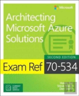 Exam Ref 70-534 Architecting Microsoft Azure Solutions (Includes Current Book Service)