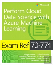 Exam Ref 70-774 Perform Cloud Data Science With Azure Machine Learning