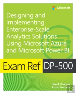 Bertrand.pt - Exam Ref Dp-500 Designing And Implementing Enterprise-Scale Analytics Solutions Using Microsoft Azure And Microsoft Power Bi