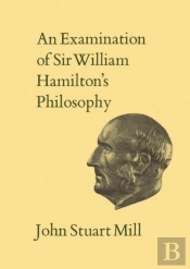 Examination Of Sir William Hamilton'S Philosophy