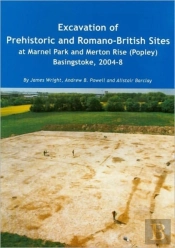 Excavation Of Prehistoric And Romano-British Sites At Marnel Park And Merton Rise (Popley) Basingstoke, 2004-8