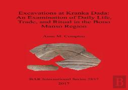 Excavations At Kranka Dada: An Examination Of Daily Life, Trade, And Ritual In The Bono Manso Region