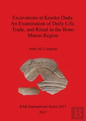 Excavations At Kranka Dada: An Examination Of Daily Life, Trade, And Ritual In The Bono Manso Region
