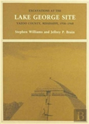 Excavations At The Lake George Site, Yazoo Country, Mississippi, 1958â€“1960