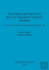 Excavations At The Law Ting Holm Tingwall Shetland. An Iron Age Settlement And Medieval Assembly Site