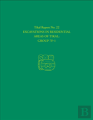 Excavations In Residential Areas Of Tikalâ€“Â€“Group Â€“ Tikal Report 22