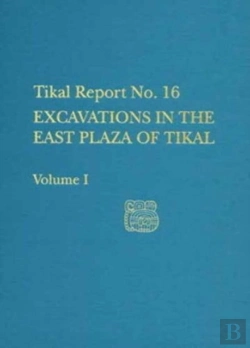 Bertrand.pt - Excavations In The East Plaza Of Tikal, Volumes I And Ii