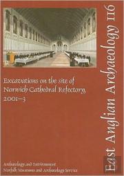 Excavations On The Site Of Norwich Cathedral Refectory, 2001-3