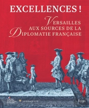 Excellences ! Versailles Aux Sources De La Diplomatie Française
