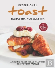Exceptional Toast Recipes That You Must Try!