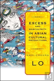 Excess And Masculinity In Asian Cultural Productions