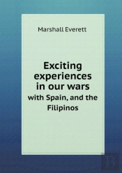 Exciting Experiences In Our Wars With Spain, And The Filipinos