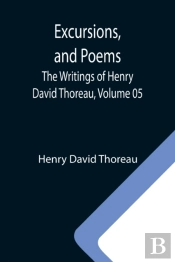 Excursions, And Poems; The Writings Of Henry David Thoreau, Volume 05